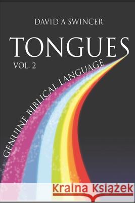 Tongues Volume 2: Genuine Biblical Languages: A Careful Construct of the Nature, Purpose, and Operation of The Gift Of Tongues for the C Swincer, David a. 9780980870343 Integrity Publications (CA) - książka