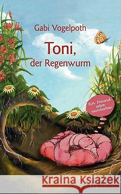 Toni, der Regenwurm Gabi Vogelpoth 9783833480232 Books on Demand - książka