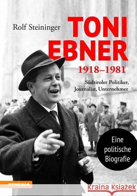 Toni Ebner 1918-1981 : Südtiroler Politiker, Journalist, Unternehmer. Eine politische Biografie Steininger, Rolf 9788868394172 Athesia - książka