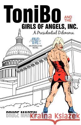 Tonibo and the Girls of Angels, Inc.: A Presidential Dilemma Martin, Bruce 9781469700663 iUniverse.com - książka