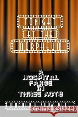 Tonight at the Morpheum: A Hospital Farce in Three Acts Markham Shaw Pyle 9781517091378 Createspace - książka