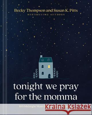 Tonight We Pray for the Momma: 100 Midnight Mom Devotions and Prayers Becky Thompson Susan K. Pitts 9781496482709 Tyndale Momentum - książka