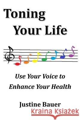 Toning Your Life: Use Your Voice to Enhance Your Health Justine Bauer 9781511576406 Createspace - książka