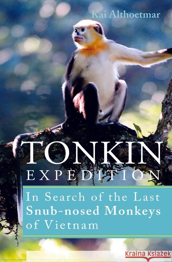 Tonkin Expedition. In Search of the Last Snub-nosed Monkeys of Vietnam Althoetmar, Kai 9783756548507 epubli - książka