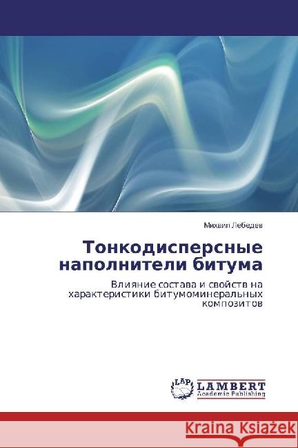 Tonkodispersnye napolniteli bituma : Vliyanie sostava i svojstv na harakteristiki bitumomineral'nyh kompozitov Lebedev, Mihail 9783659971952 LAP Lambert Academic Publishing - książka