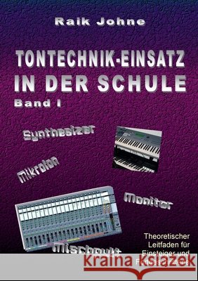 Tontechnik-Einsatz in der Schule - Band I: Theoretischer Leitfaden für Einsteiger und Fortgeschrittene Raik Johne 9783752660944 Books on Demand - książka