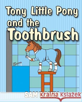 Tony Little Pony and the Toothbrush Sam Dawn 9781533369390 Createspace Independent Publishing Platform - książka