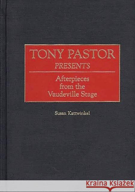 Tony Pastor Presents: Afterpieces from the Vaudeville Stage Kattwinkel, Susan 9780313304590 Greenwood Press - książka