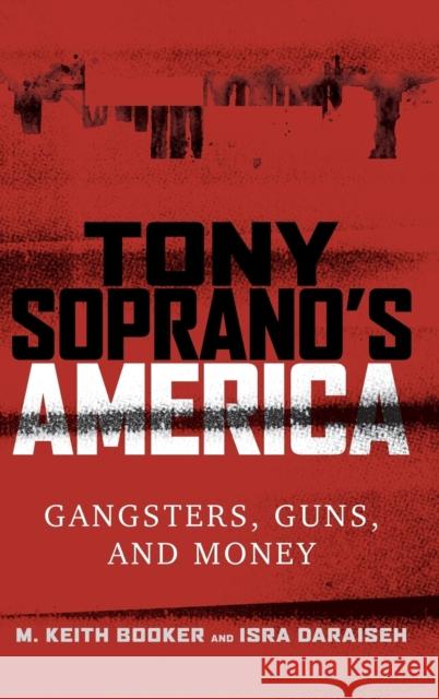 Tony Soprano's America: Gangsters, Guns, and Money M. Keith Booker Isra Daraiseh 9781442273221 Rowman & Littlefield Publishers - książka