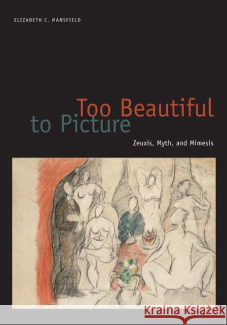 Too Beautiful to Picture : Zeuxis, Myth, and Mimesis Elizabeth C. Mansfiled 9780816647484 University of Minnesota Press - książka