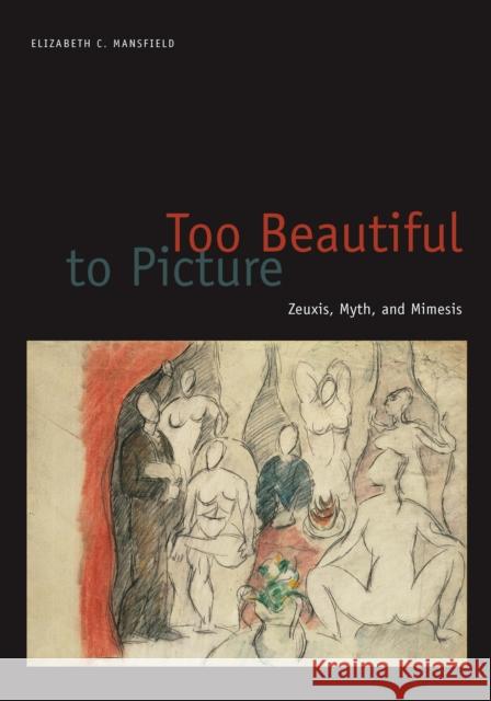 Too Beautiful to Picture: Zeuxis, Myth, and Mimesis Mansfield, Elizabeth C. 9780816647491 University of Minnesota Press - książka