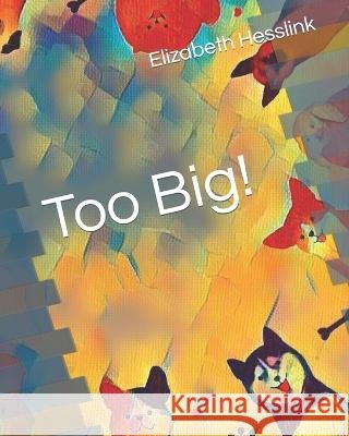 Too Big! Elizabeth Hesslink 9798363636868 Independently Published - książka
