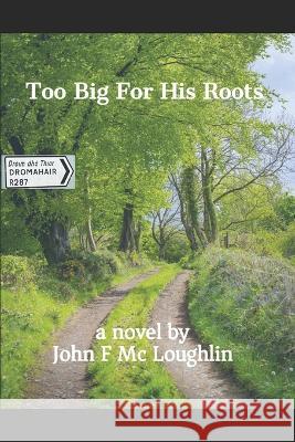 Too Big For His Roots John F McLoughlin 9798847189224 Independently Published - książka