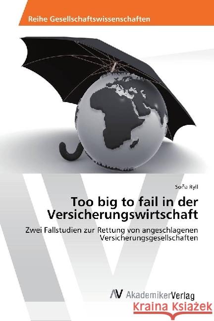Too big to fail in der Versicherungswirtschaft : Zwei Fallstudien zur Rettung von angeschlagenen Versicherungsgesellschaften Ryll, Sona 9783330515055 AV Akademikerverlag - książka