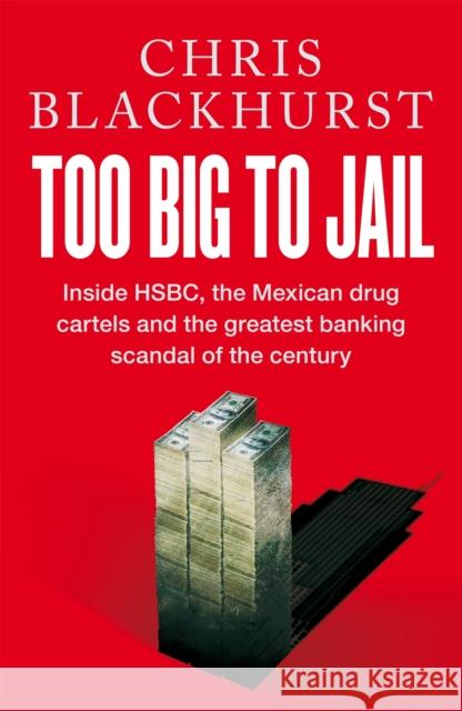 Too Big to Jail: Inside HSBC, the Mexican Drug Cartels and the Greatest Banking Scandal of the Century Blackhurst, Chris 9781529065039 Pan Macmillan - książka
