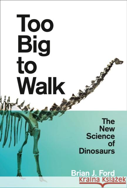 Too Big to Walk: The New Science of Dinosaurs Brian J. Ford 9780008218935 William Collins - książka