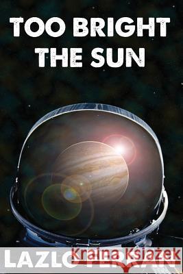 Too Bright the Sun: Aliens and Rebels against Fleet Clones in the Jupiter War Thriller Ferran, Lazlo 9780993595721 Future City Publishing - książka