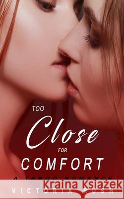 Too Close for Comfort: A Taboo Romance Victoria Rush 9781990118517 Victoria Rush - książka