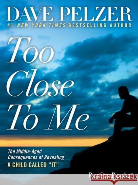 Too Close to Me: The Middle-Aged Consequences of Revealing a Child Called It Dave Pelzer 9780795351273 Rosettabooks, LLC - książka