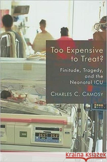 Too Expensive to Treat?: Finitude, Tragedy, and the Neonatal ICU Camosy, Charles C. 9780802865298 Wm. B. Eerdmans Publishing Company - książka