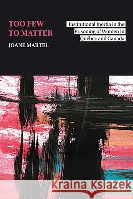 Too few to matter: Institutional Inertia in the Prisoning of Women in Québec and Canada Joane Martel 9782766300914 University of Washington Press (JL) - książka