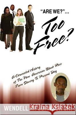Too Free: A Chronicled History of The New American Black Race From Slavery To Present Day Johnson, Wendell M., Jr. 9780595378319 iUniverse - książka