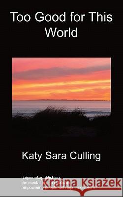 Too Good for This World: True Stories From People Who Have Mood Disorders Katy Sara Culling 9781849911139 Chipmunkapublishing - książka