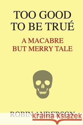 Too Good To Be True': A Macabre But Merry Tale Anderson, Robin 9781519421210 Createspace - książka