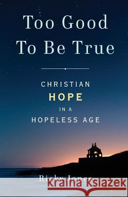 Too Good To Be True: Christian Hope in a Hopeless Age Jones, Ricky 9781619614406 Lioncrest Publishing - książka