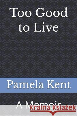 Too Good to Live: A Memoir Pamela Kent 9798805059934 Independently Published - książka
