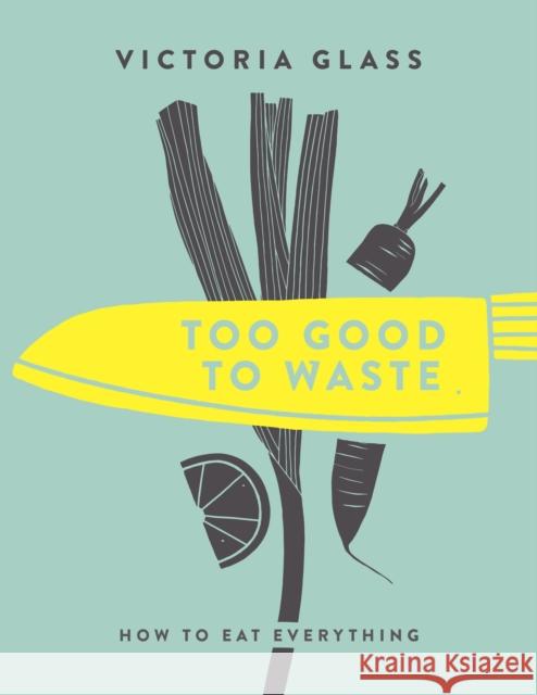 Too Good To Waste: How to Eat Everything Victoria Glass 9781848993167 Watkins Media Limited - książka