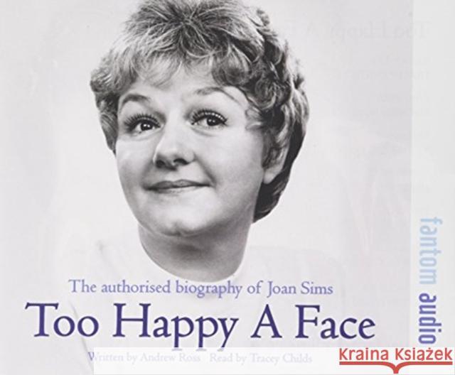 Too Happy a Face: The Authorised Biography of Joan Sims Andrew Ross, Tracey Childs 9781781961414 Fantom Films Limited - książka