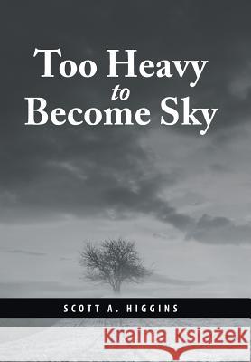 Too Heavy to Become Sky Scott a Higgins 9781984524256 Xlibris Us - książka