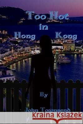Too Hot in Hong Kong John Townsend 9781516835591 Createspace Independent Publishing Platform - książka