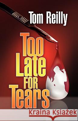 Too Late for Tears Tom Reilly 9781413479140 Xlibris Corporation - książka