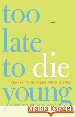 Too Late to Die Young: Nearly True Tales from a Life Harriet McBryde Johnson 9780312425715 Picador USA - książka