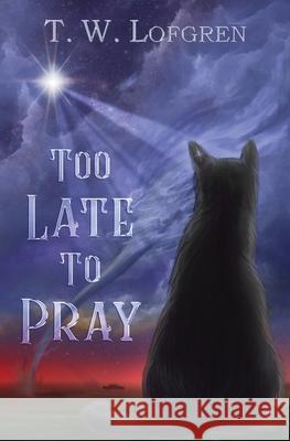Too Late to Pray Thomas W. Lofgren 9781736944004 Mr. Thomas Publishing LLC - książka