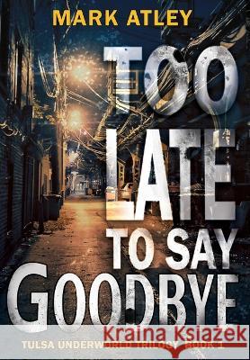 Too Late To Say Goodbye Mark Atley 9781644506868 4 Horsemen Publications - książka