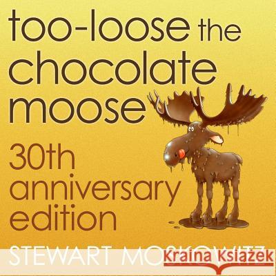 Too-Loose the Chocolate Moose, 30th Anniversary Edition Stewart Moskowitz 9780985146719 Stewart Moskowitz Media - książka