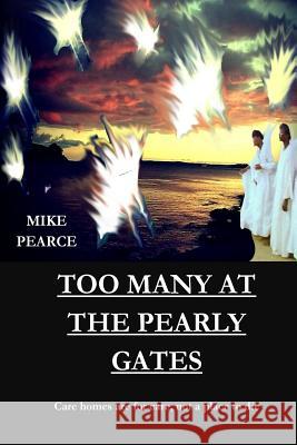Too Many at the Pearly Gates: Care homes are for care not for dying Pearce, Mike 9781542478298 Createspace Independent Publishing Platform - książka