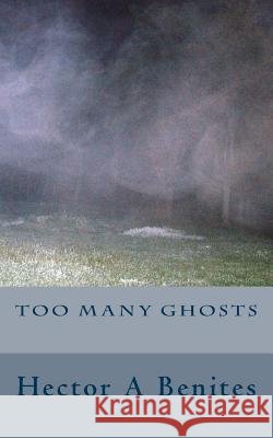 Too Many Ghosts Hector a. Benites 9781532777080 Createspace Independent Publishing Platform - książka