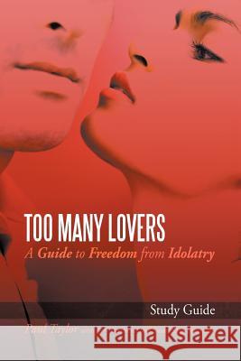 Too Many Lovers: A Guide to Freedom from Idolatry Taylor, Paul 9781468539882 Authorhouse - książka