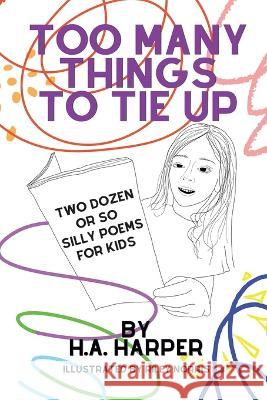 Too Many Things to Tie Up: Two Dozen or So Silly Poems for Kids H a Harper   9781088108314 IngramSpark - książka