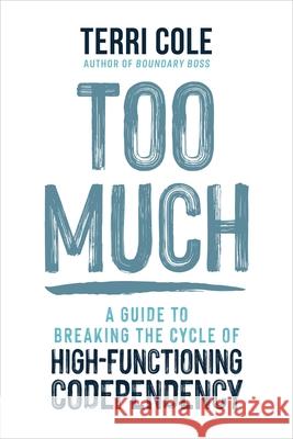 Too Much: A Guide to Breaking the Cycle of High-Functioning Codependency Terri Cole 9781649634740 Sounds True - książka