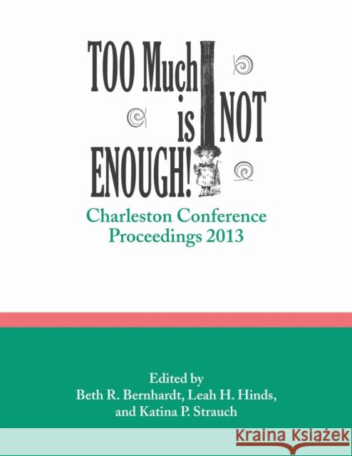 Too Much Is Not Enough!: Charleston Conference Proceedings, 2013 Bernhardt, Beth R. 9781941269008 Purdue University Press - książka
