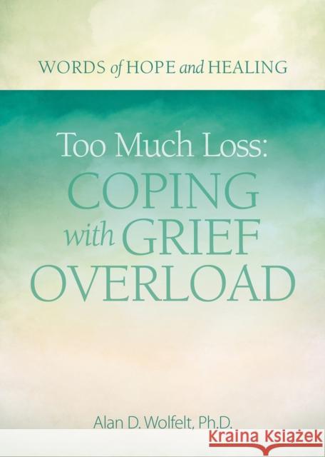 Too Much Loss: Coping with Grief Overload Alan Wolfelt 9781617222870 Companion Press (CO) - książka