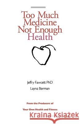 Too Much Medicine, Not Enough Health Jeffry Fawcett Layna Berman 9780975423707 8-1/2 X 11 Productions - książka