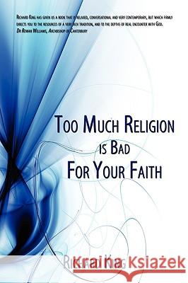 Too Much Religion Is Bad for Your Faith King, Richard 9781438916286 Authorhouse - książka