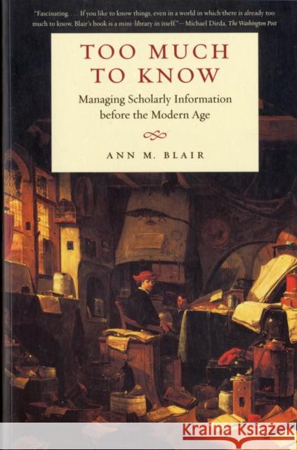 Too Much to Know: Managing Scholarly Information before the Modern Age Ann M. Blair 9780300165395 Yale University Press - książka