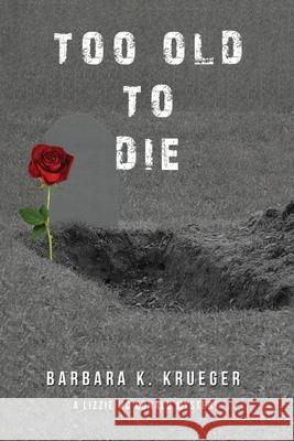 Too Old to Die: A Lizzie Mc Donald Mystery Barbara K Krueger 9781632218995 Xulon Press - książka